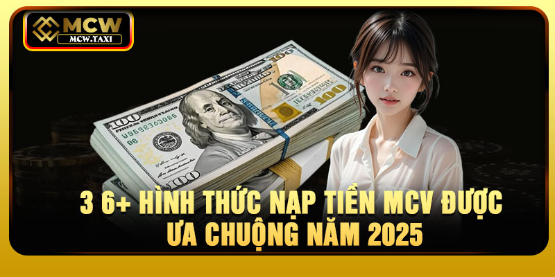 3 6+ hình thức nạp tiền MCV được ưa chuộng năm 2025