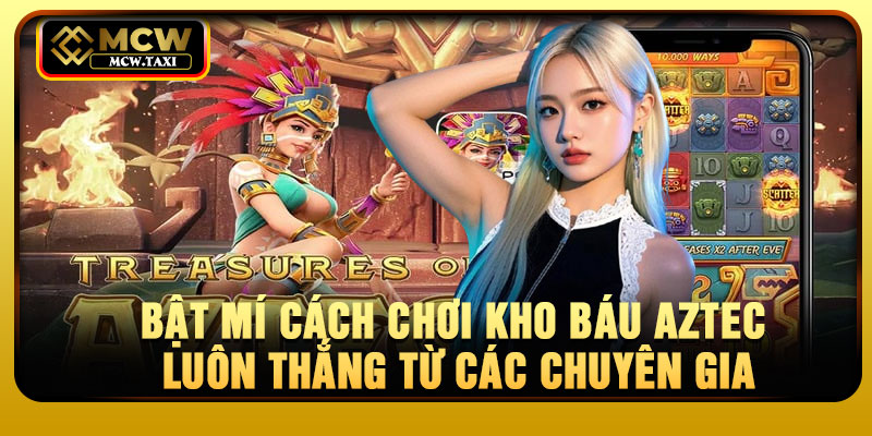 Bật mí cách chơi kho báu aztec luôn thắng từ các chuyên gia