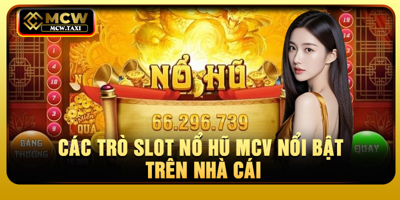 Các trò slot nổ hũ MCV nổi bật trên nhà cái