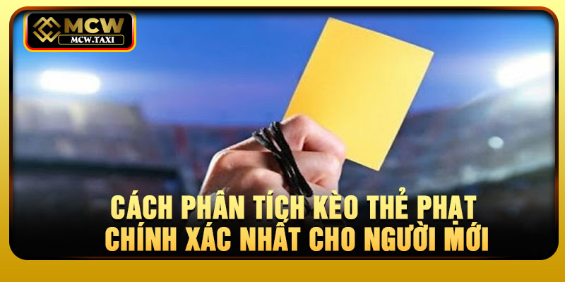 Cách phân tích kèo thẻ phạt chính xác nhất cho người mới