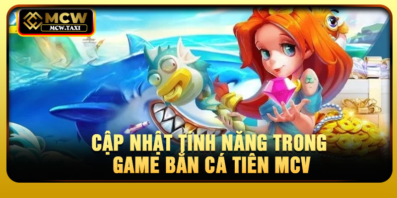 Cập nhật tính năng trong game bắn cá tiên MCV