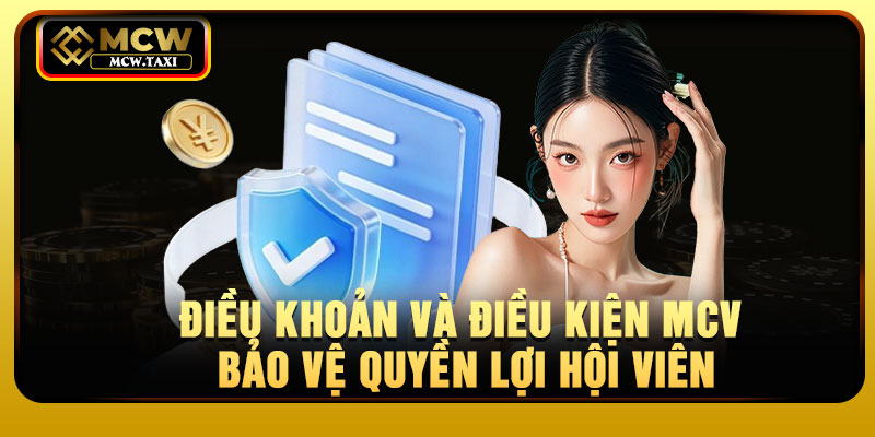 Điều khoản và điều kiện MCV bảo vệ quyền lợi hội viên