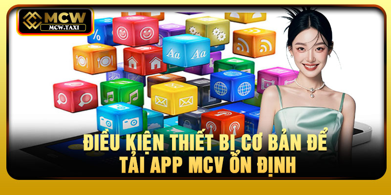 Điều kiện thiết bị cơ bản để tải app MCV ổn định