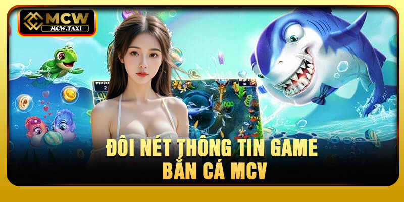 Đôi nét thông tin game bắn cá MCV