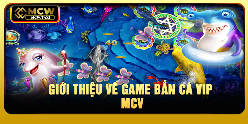 Giới thiệu về game bắn cá VIP MCV