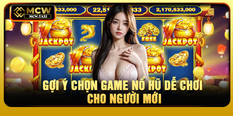 Gợi ý chọn game nổ hũ dễ chơi cho người mới