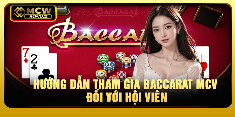 Hướng dẫn tham gia Baccarat MCV đối với hội viên