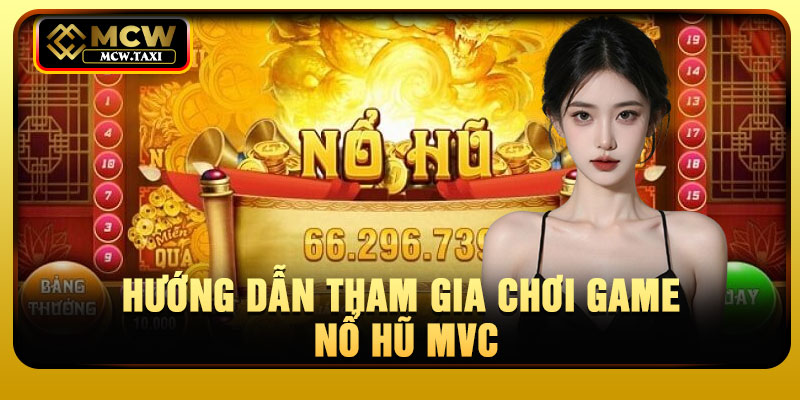 Hướng dẫn tham gia chơi game nổ hũ mvc