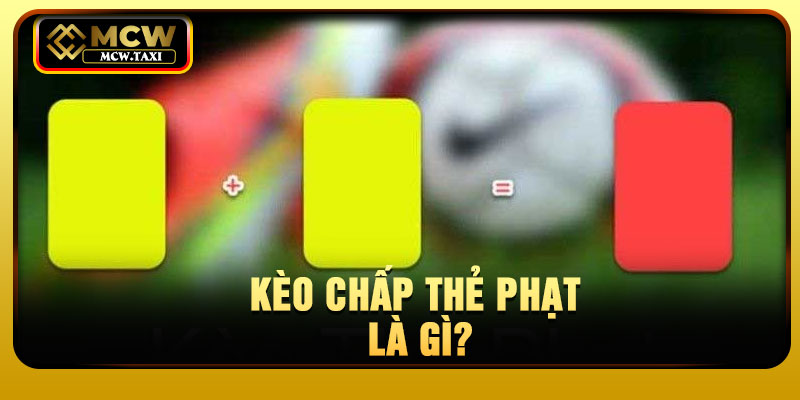 Kèo chấp thẻ phạt là gì?