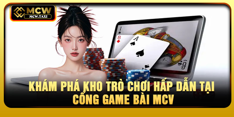 Khám phá kho trò chơi hấp dẫn tại cổng game bài MCV