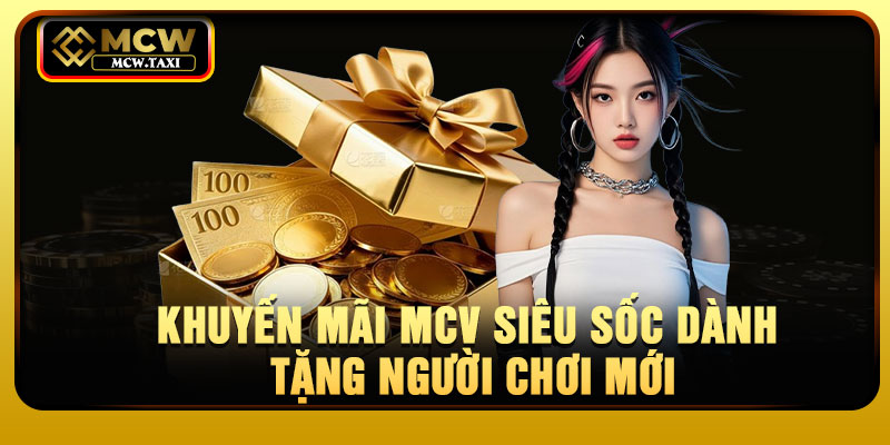 Khuyến mãi MCV siêu sốc dành tặng người chơi mới