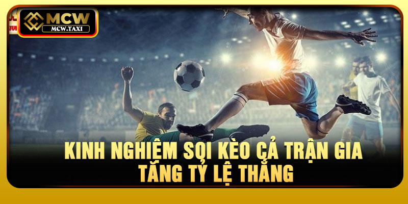 Kinh nghiệm soi kèo cả trận gia tăng tỷ lệ thắng