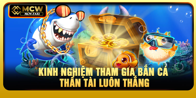 Kinh nghiệm tham gia bắn cá thần tài luôn thắng