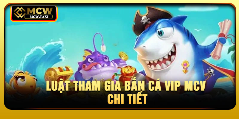 Luật tham gia bắn cá VIP MCV chi tiết