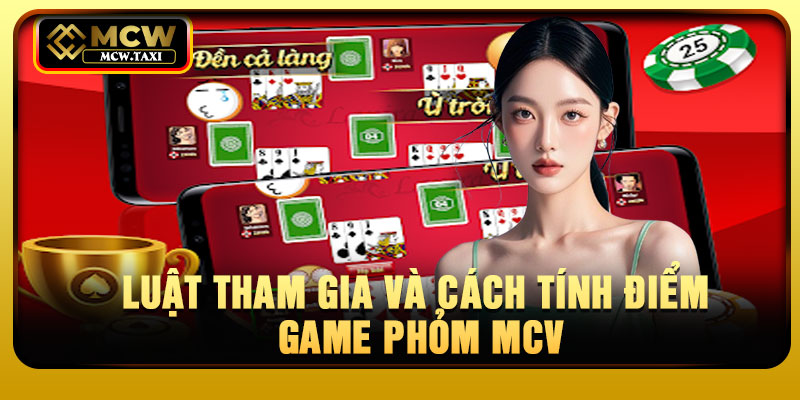 Luật tham gia và cách tính điểm game Phỏm MCV