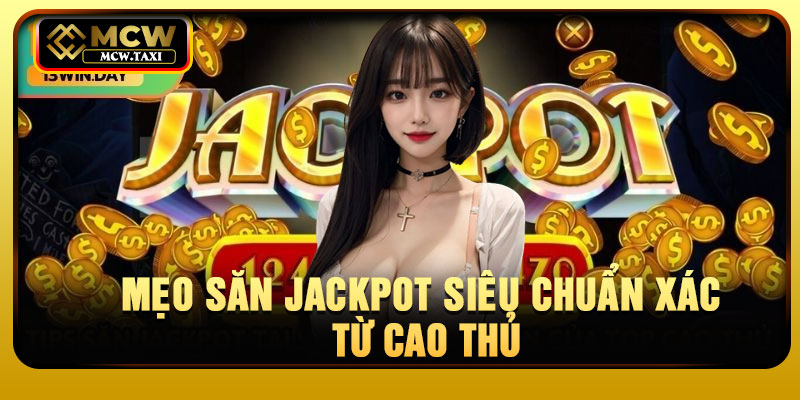 Mẹo săn jackpot siêu chuẩn xác từ cao thủ