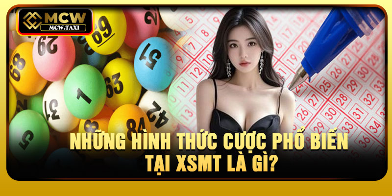 Những hình thức cược phổ biến tại XSMT là gì?