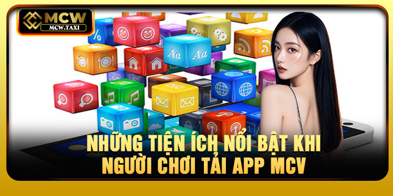 Những tiện ích nổi bật khi người chơi tải app MCV