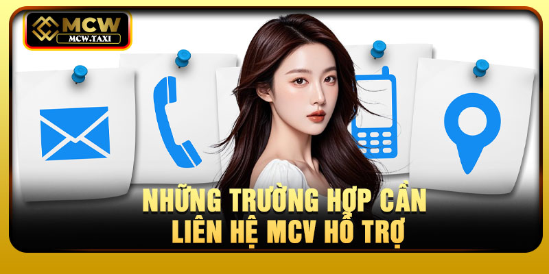 Những trường hợp cần liên hệ MCV hỗ trợ