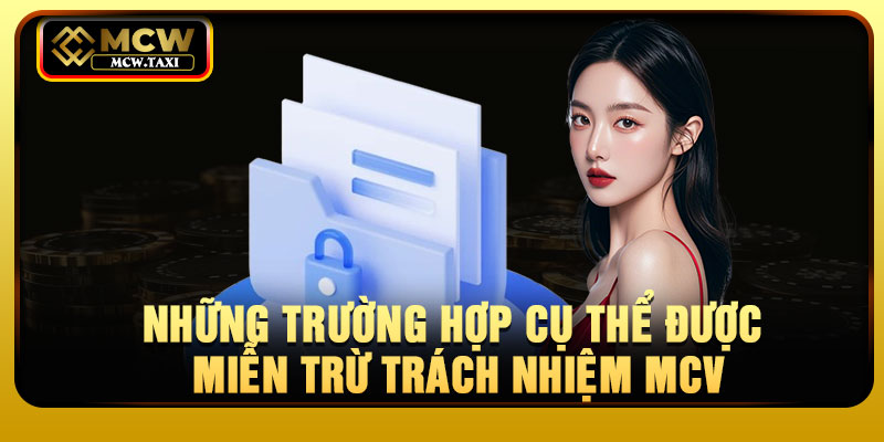 Những trường hợp cụ thể được miễn trừ trách nhiệm MCV