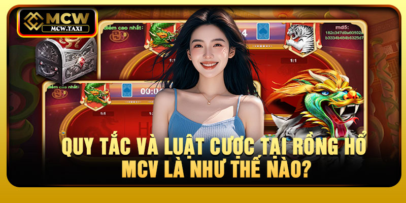 Quy tắc và luật cược tại Rồng Hổ MCV là như thế nào?