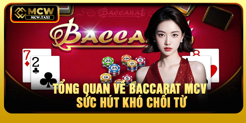 Tổng quan về Baccarat MCV sức hút khó chối từ