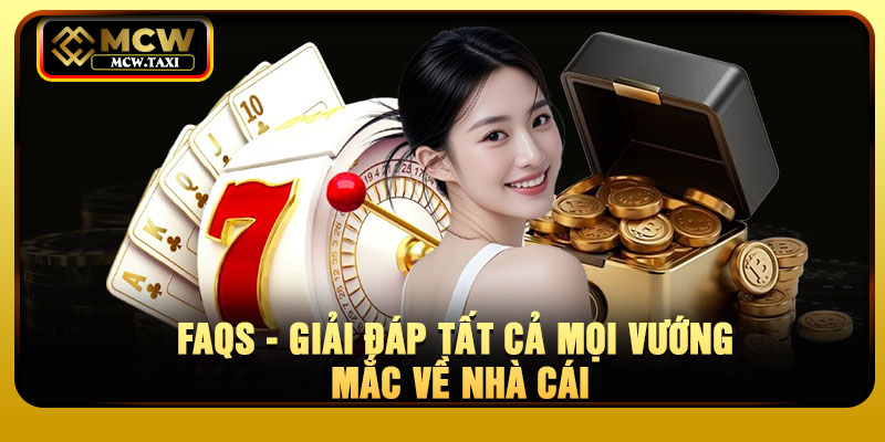 FAQs - Giải Đáp Tất Cả Mọi Vướng Mắc Về Nhà Cái